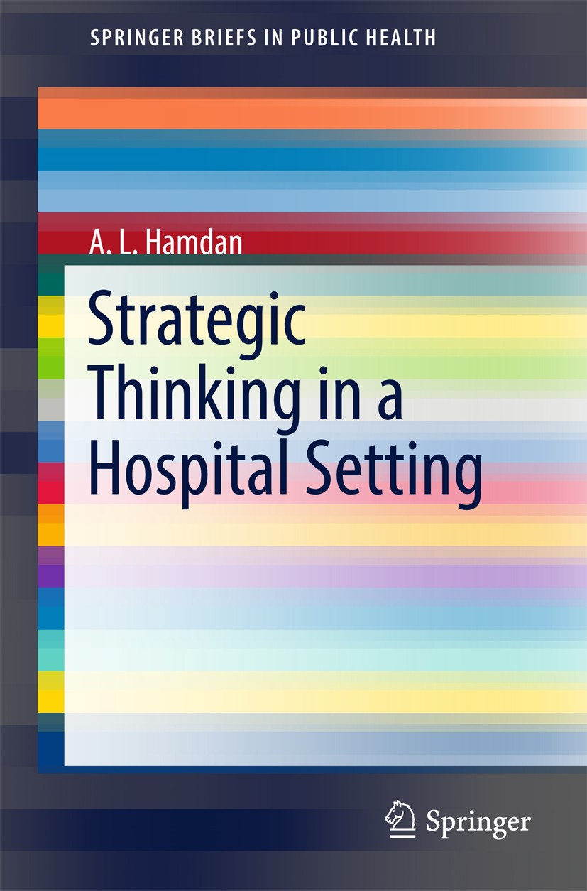 Titlebook: Strategic Thinking in a Hospital Setting; A. L. Hamdan Book 2017 Springer Nature Switzerland AG 2017 operational performance of hospitals. Titlebook: Strategic Thinking in a Hospital Setting; A. L. Hamdan Book 2017 Springer Nature Switzerland AG 2017 operational performance of hospitals.