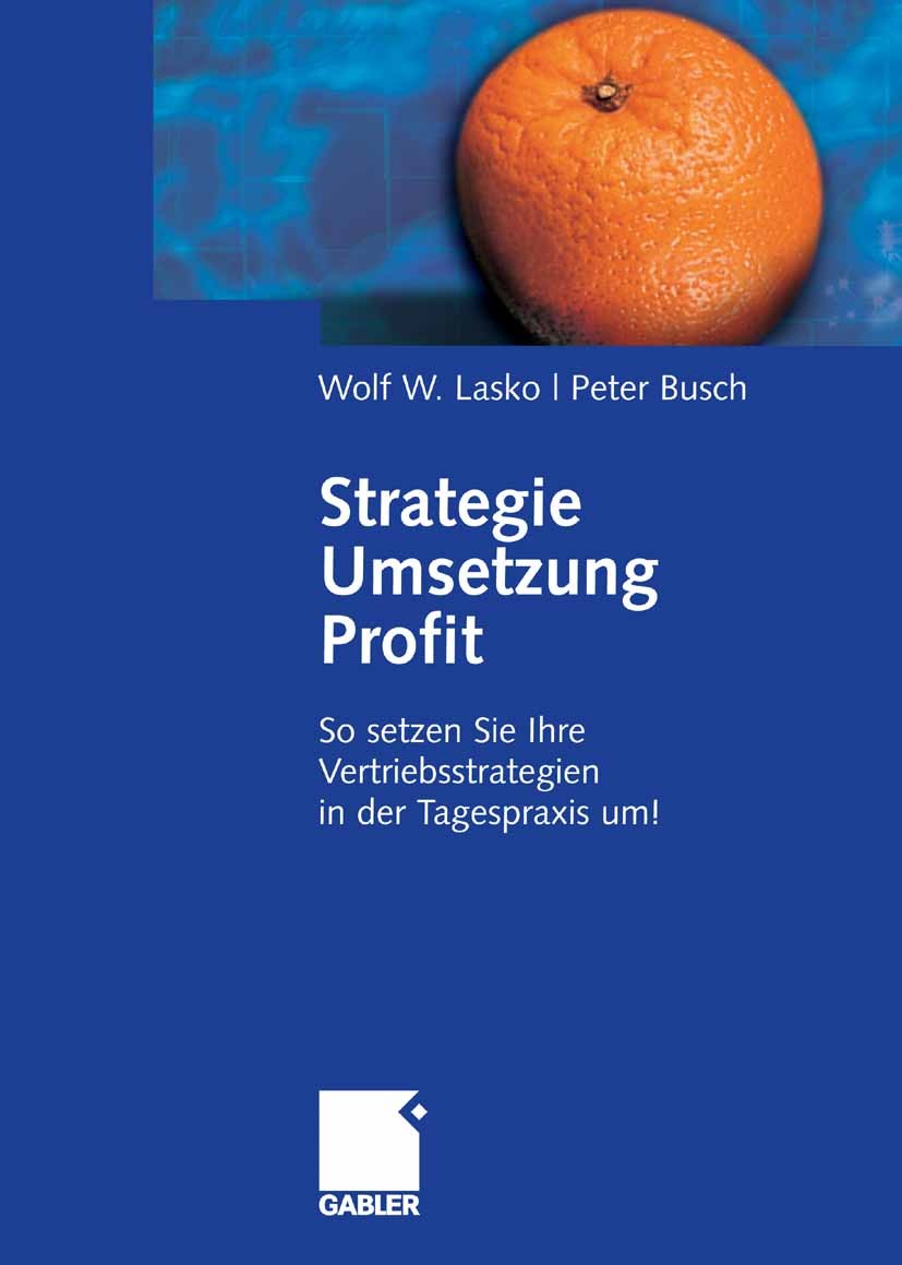 Titlebook: Strategie - Umsetzung - Profit; So setzen Sie Ihre V Wolf W. Lasko,Peter Busch Book 20071st edition Gabler Verlag | Springer Fachmedien Wie Titlebook: Strategie - Umsetzung - Profit; So setzen Sie Ihre V Wolf W. Lasko,Peter Busch Book 20071st edition Gabler Verlag | Springer Fachmedien Wie