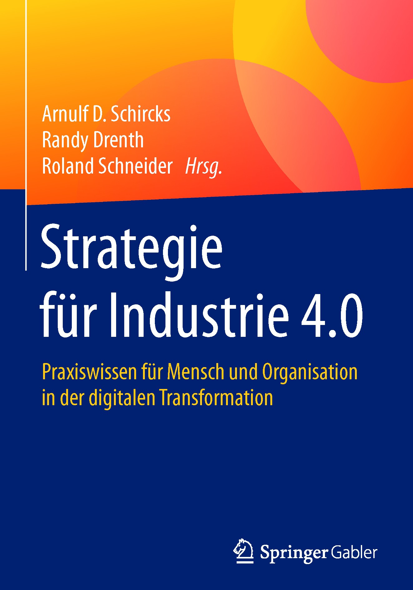 Titlebook: Strategie für Industrie 4.0; Praxiswissen für Men Arnulf D. Schircks,Randy Drenth,Roland Schneider Book 2017 Springer Fachmedien Wiesbaden Titlebook: Strategie für Industrie 4.0; Praxiswissen für Men Arnulf D. Schircks,Randy Drenth,Roland Schneider Book 2017 Springer Fachmedien Wiesbaden