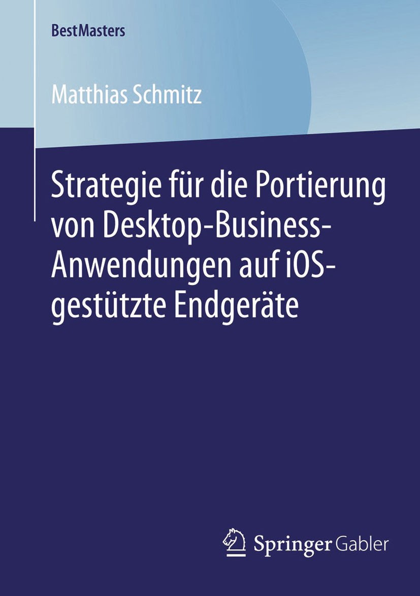 Titlebook: Strategie für die Portierung von Desktop-Business-Anwendungen auf iOS-gestützte Endgeräte; Matthias Schmitz Book 2014 Springer Fachmedien Titlebook: Strategie für die Portierung von Desktop-Business-Anwendungen auf iOS-gestützte Endgeräte; Matthias Schmitz Book 2014 Springer Fachmedien