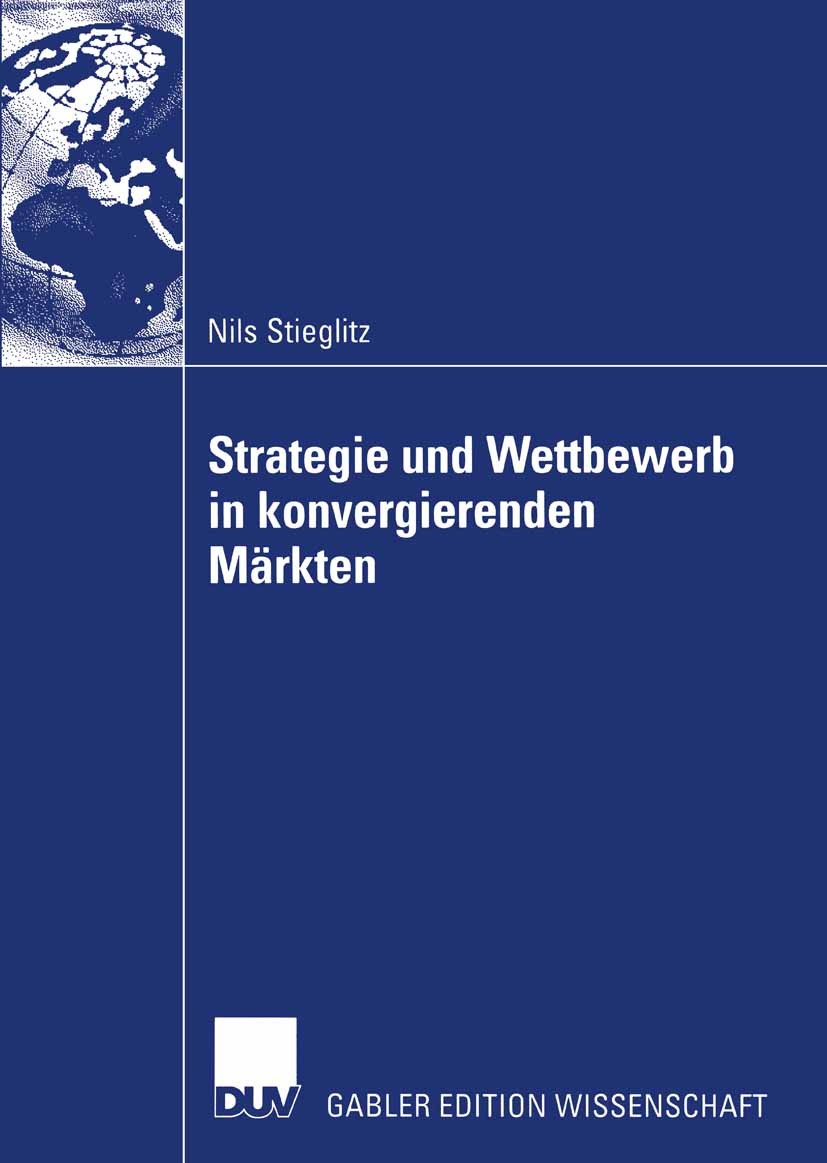Titlebook: Strategie und Wettbewerb in konvergierenden Märkten; Nils Stieglitz Book 2004 Springer Fachmedien Wiesbaden 2004 Betriebswirtschaft.Branch Titlebook: Strategie und Wettbewerb in konvergierenden Märkten; Nils Stieglitz Book 2004 Springer Fachmedien Wiesbaden 2004 Betriebswirtschaft.Branch