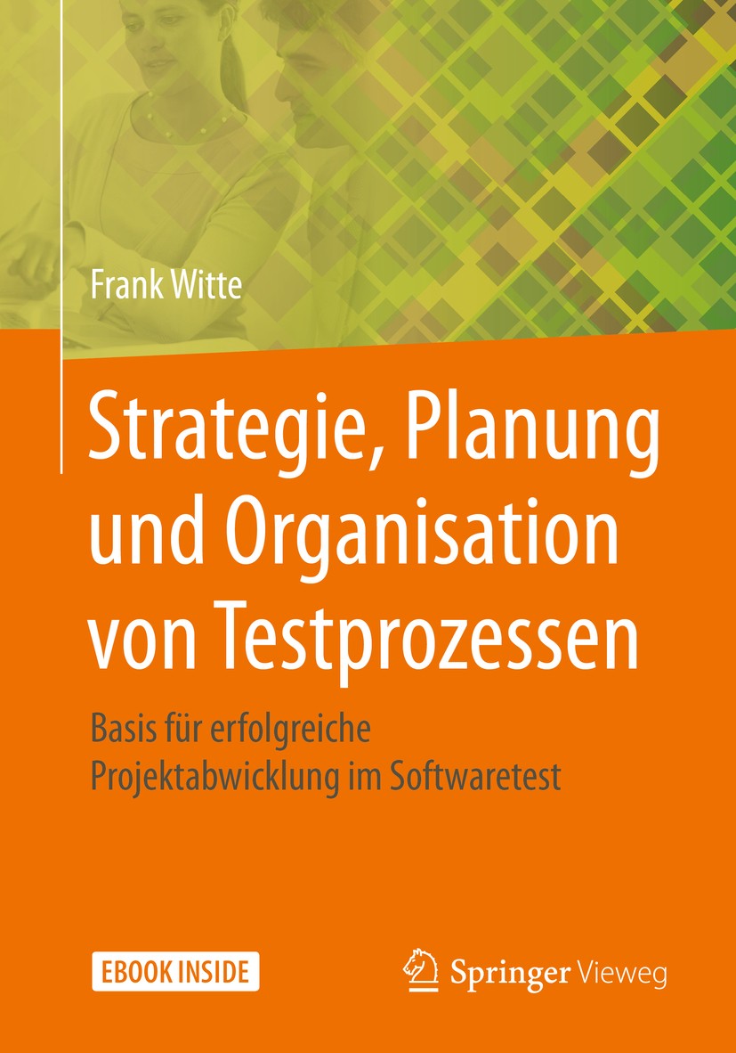 Titlebook: Strategie, Planung und Organisation von Testprozessen; Basis für erfolgreic Frank Witte Book 2020 Springer Fachmedien Wiesbaden GmbH, ein T Titlebook: Strategie, Planung und Organisation von Testprozessen; Basis für erfolgreic Frank Witte Book 2020 Springer Fachmedien Wiesbaden GmbH, ein T