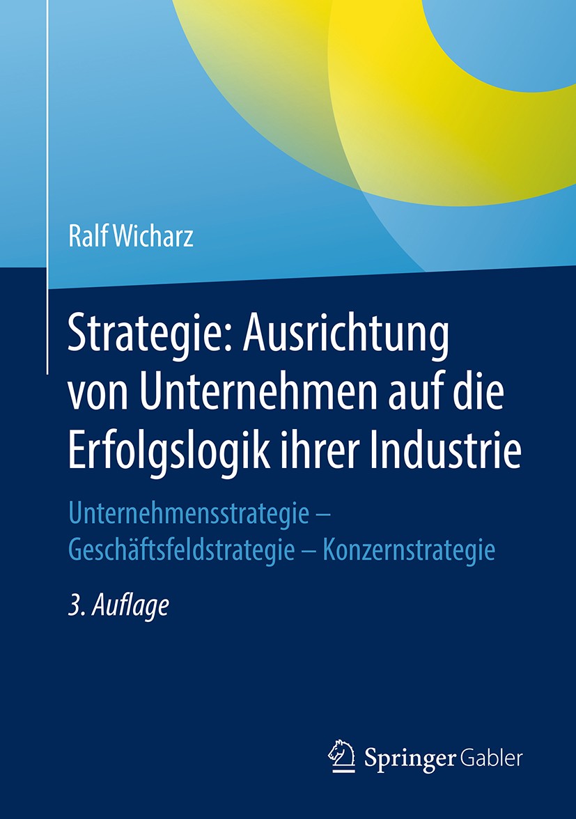 Titlebook: Strategie: Ausrichtung von Unternehmen auf die Erfolgslogik ihrer Industrie; Unternehmensstrategi Ralf Wicharz Book 2018Latest edition Spri Titlebook: Strategie: Ausrichtung von Unternehmen auf die Erfolgslogik ihrer Industrie; Unternehmensstrategi Ralf Wicharz Book 2018Latest edition Spri
