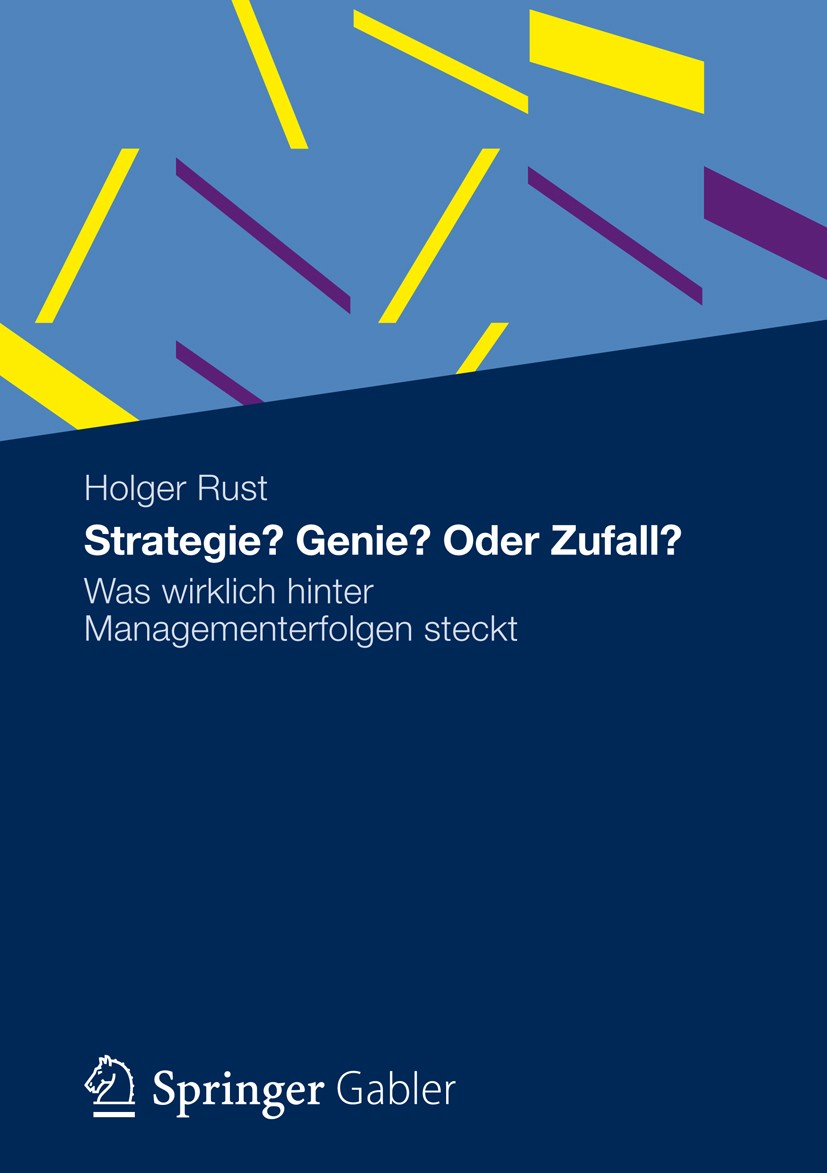 Titlebook: Strategie? Genie? Oder Zufall?; Was wirklich hinter Holger Rust Book 2012 Gabler Verlag | Springer Fachmedien Wiesbaden GmbH 2012 BWL.Lead Titlebook: Strategie? Genie? Oder Zufall?; Was wirklich hinter Holger Rust Book 2012 Gabler Verlag | Springer Fachmedien Wiesbaden GmbH 2012 BWL.Lead