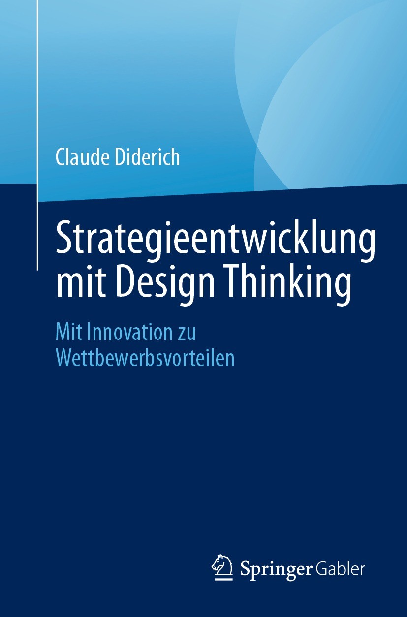 Titlebook: Strategieentwicklung mit Design Thinking; Mit Innovation zu We Claude Diderich Book 20231st edition Der/die Herausgeber bzw. der/die Autor( Titlebook: Strategieentwicklung mit Design Thinking; Mit Innovation zu We Claude Diderich Book 20231st edition Der/die Herausgeber bzw. der/die Autor(