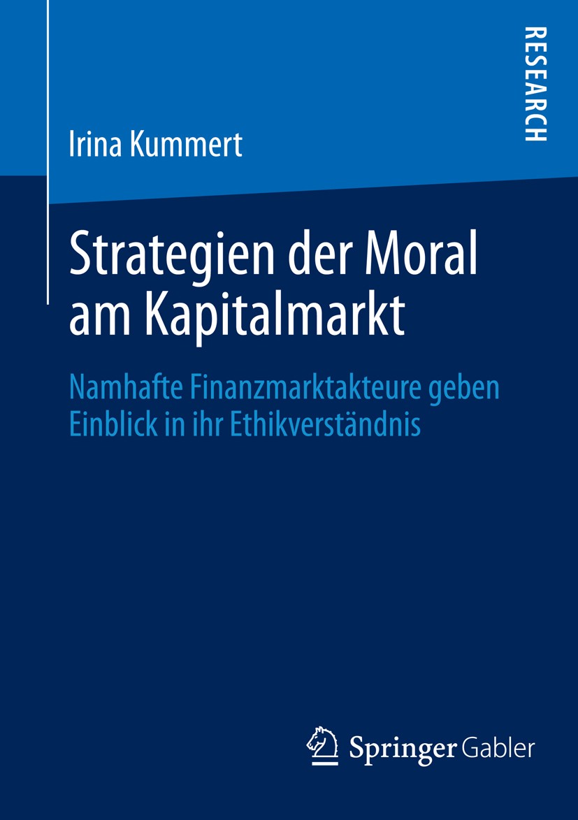 Titlebook: Strategien der Moral am Kapitalmarkt; Namhafte Finanzmarkt Irina Kummert Book 2013 Springer Fachmedien Wiesbaden 2013 Bankgeschäft.Ethik.Ge Titlebook: Strategien der Moral am Kapitalmarkt; Namhafte Finanzmarkt Irina Kummert Book 2013 Springer Fachmedien Wiesbaden 2013 Bankgeschäft.Ethik.Ge