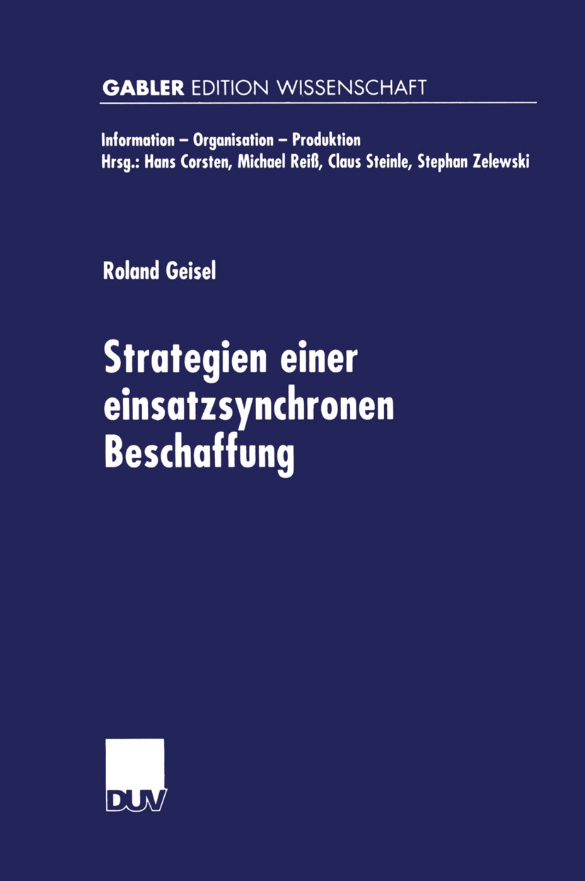 Titlebook: Strategien einer einsatzsynchronen Beschaffung; Roland Geisel Book 2000 Springer Fachmedien Wiesbaden 2000 Beschaffung.Information - Organ Titlebook: Strategien einer einsatzsynchronen Beschaffung; Roland Geisel Book 2000 Springer Fachmedien Wiesbaden 2000 Beschaffung.Information - Organ