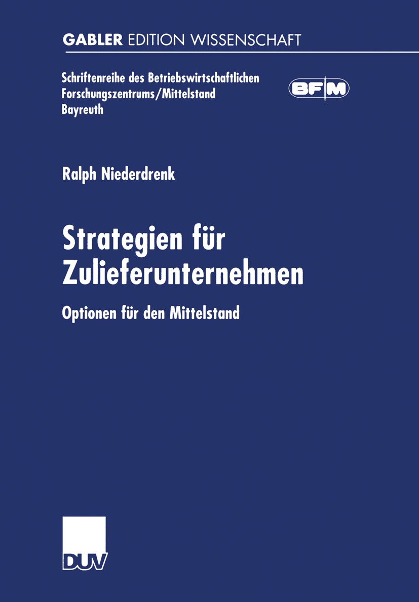 Titlebook: Strategien für Zulieferunternehmen; Optionen für den Mit Ralph Niederdrenk Book 2001 Springer Fachmedien Wiesbaden 2001 Betriebswirtschaft. Titlebook: Strategien für Zulieferunternehmen; Optionen für den Mit Ralph Niederdrenk Book 2001 Springer Fachmedien Wiesbaden 2001 Betriebswirtschaft.