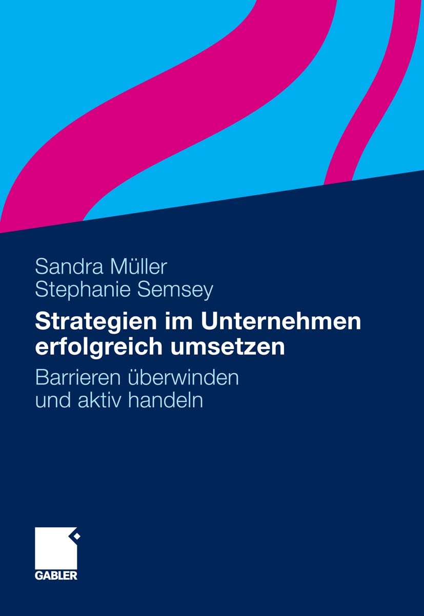 Titlebook: Strategien im Unternehmen erfolgreich umsetzen; Barrieren überwinden Sandra Müller,Stephanie Semsey Book 2011 Gabler Verlag | Springer Fach Titlebook: Strategien im Unternehmen erfolgreich umsetzen; Barrieren überwinden Sandra Müller,Stephanie Semsey Book 2011 Gabler Verlag | Springer Fach