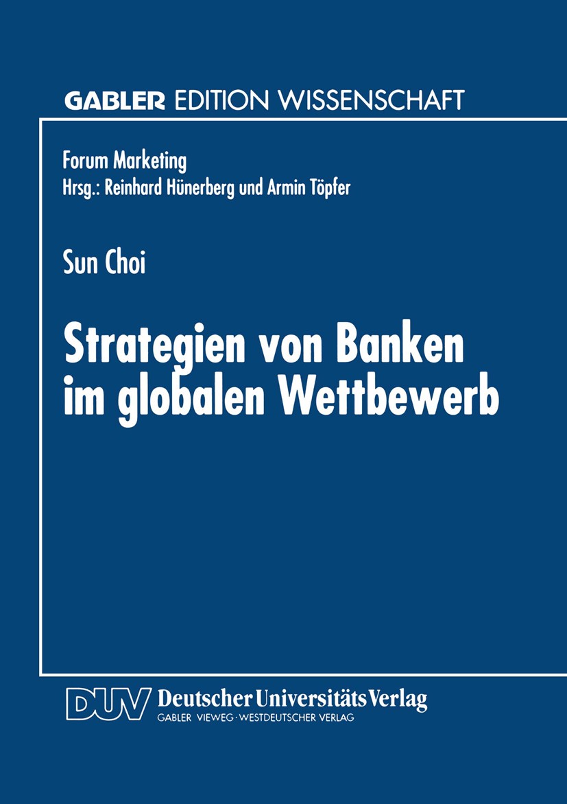 Titlebook: Strategien von Banken im globalen Wettbewerb; Sun Choi Textbook 1997 Betriebswirtschaftlicher Verlag Dr. Th. Gabler GmbH, Wiesbaden 1997 B Titlebook: Strategien von Banken im globalen Wettbewerb; Sun Choi Textbook 1997 Betriebswirtschaftlicher Verlag Dr. Th. Gabler GmbH, Wiesbaden 1997 B