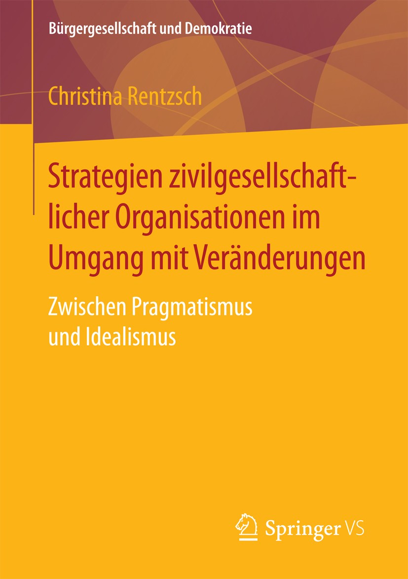Titlebook: Strategien zivilgesellschaftlicher Organisationen im Umgang mit Veränderungen; Zwischen Pragmatismu Christina Rentzsch Book 2018 Springer F Titlebook: Strategien zivilgesellschaftlicher Organisationen im Umgang mit Veränderungen; Zwischen Pragmatismu Christina Rentzsch Book 2018 Springer F