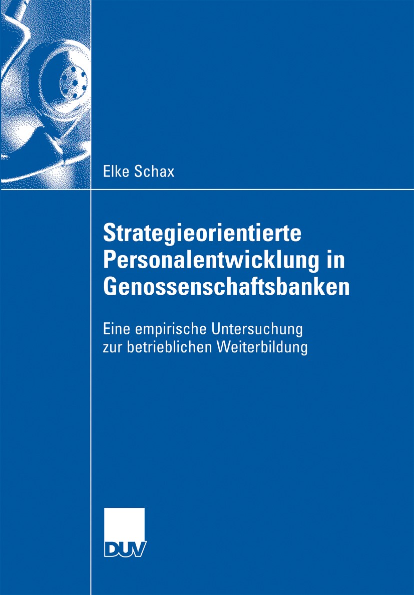 Titlebook: Strategieorientierte Personalentwicklung in Genossenschaftsbanken; Eine empirische Unte Elke Schax Book 2008 Gabler Verlag | Springer Fachm Titlebook: Strategieorientierte Personalentwicklung in Genossenschaftsbanken; Eine empirische Unte Elke Schax Book 2008 Gabler Verlag | Springer Fachm