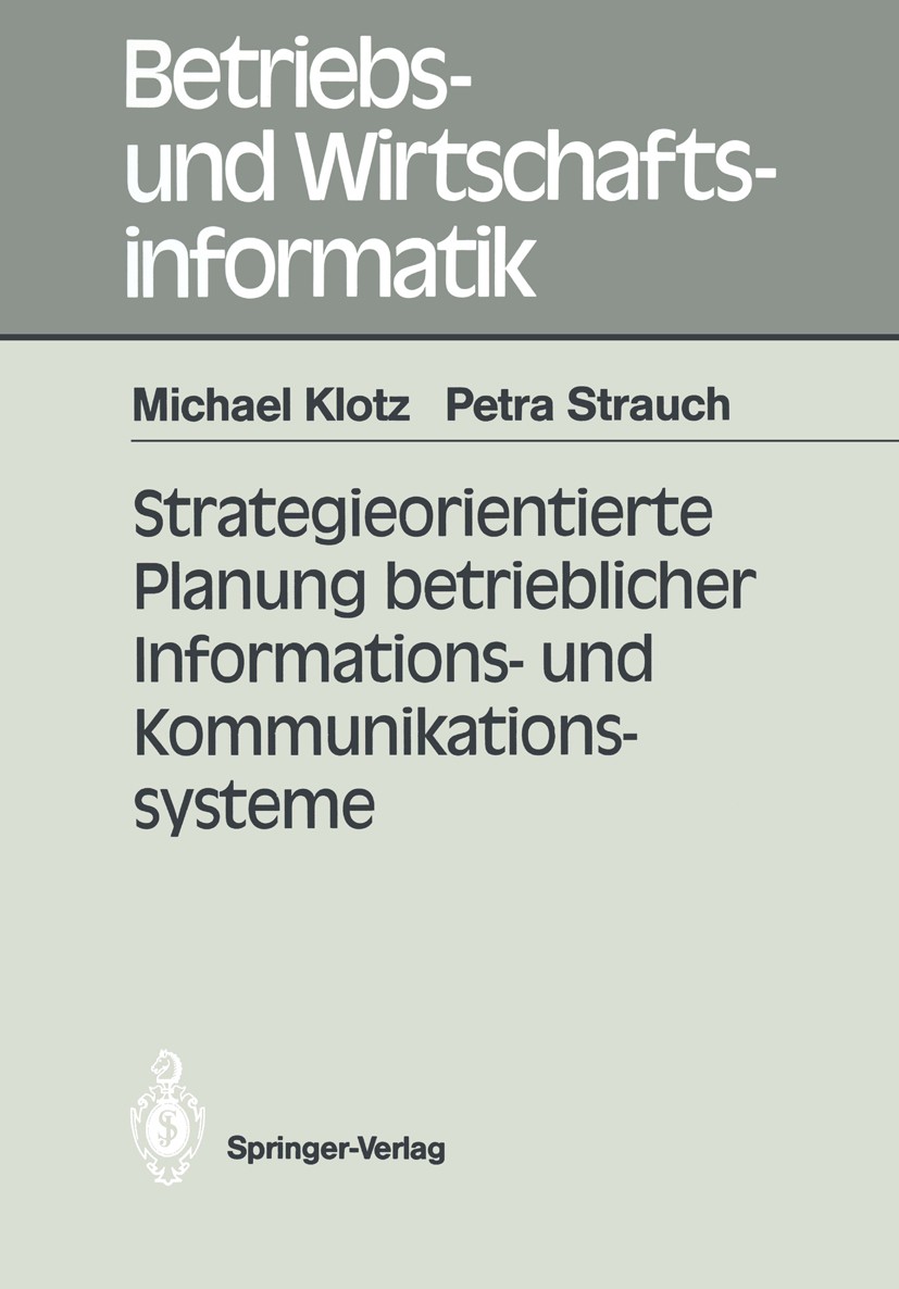 Titlebook: Strategieorientierte Planung betrieblicher Informations- und Kommunikationssysteme; Michael Klotz,Petra Strauch Book 1990 Springer-Verlag Titlebook: Strategieorientierte Planung betrieblicher Informations- und Kommunikationssysteme; Michael Klotz,Petra Strauch Book 1990 Springer-Verlag