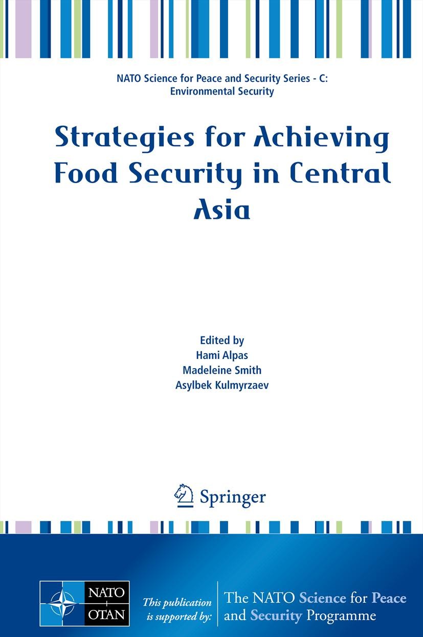 Titlebook: Strategies for Achieving Food Security in Central Asia; Hami Alpas,Madeleine Smith,Asylbek Kulmyrzaev Conference proceedings 2012 Springer Titlebook: Strategies for Achieving Food Security in Central Asia; Hami Alpas,Madeleine Smith,Asylbek Kulmyrzaev Conference proceedings 2012 Springer