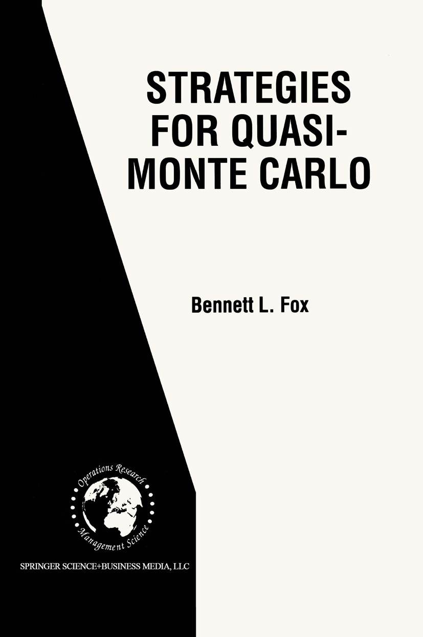 Titlebook: Strategies for Quasi-Monte Carlo; Bennett L. Fox Book 1999 Springer Science+Business Media New York 1999 Operations Research.Simulation.Va Titlebook: Strategies for Quasi-Monte Carlo; Bennett L. Fox Book 1999 Springer Science+Business Media New York 1999 Operations Research.Simulation.Va
