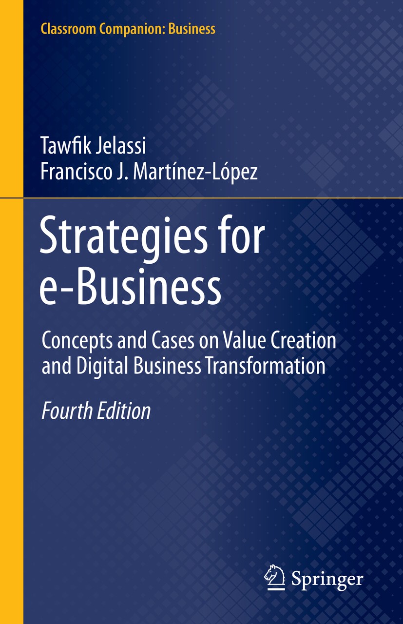 Titlebook: Strategies for e-Business; Concepts and Cases o Tawfik Jelassi,Francisco J. Martínez-López Textbook 2020Latest edition Springer Nature Swit Titlebook: Strategies for e-Business; Concepts and Cases o Tawfik Jelassi,Francisco J. Martínez-López Textbook 2020Latest edition Springer Nature Swit