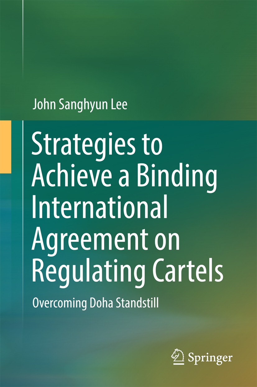 Titlebook: Strategies to Achieve a Binding International Agreement on Regulating Cartels; Overcoming Doha Stan John Sanghyun Lee Book 2016 Springer Na Titlebook: Strategies to Achieve a Binding International Agreement on Regulating Cartels; Overcoming Doha Stan John Sanghyun Lee Book 2016 Springer Na