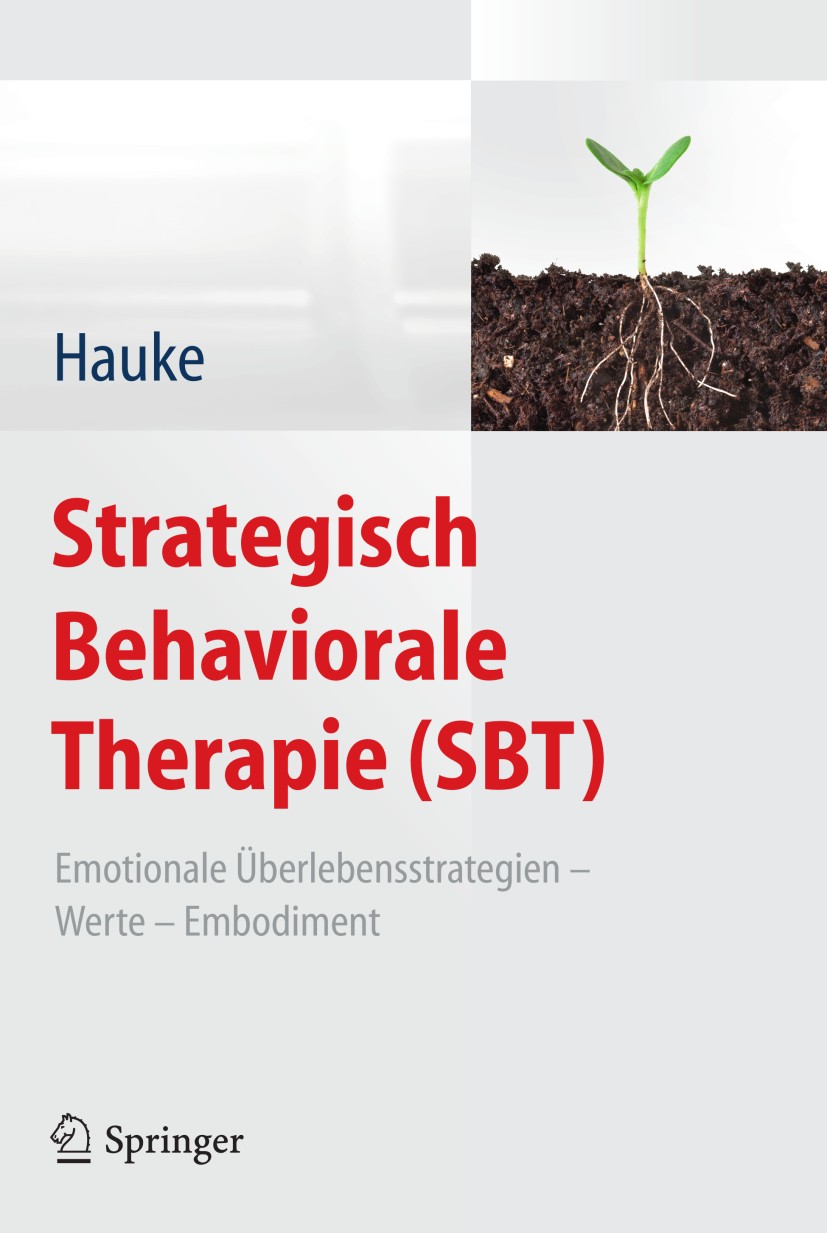 Titlebook: Strategisch Behaviorale Therapie (SBT); Emotionale Überleben Gernot Hauke Book 2013 Springer-Verlag Berlin Heidelberg 2013 Achtsamkeit.Embo Titlebook: Strategisch Behaviorale Therapie (SBT); Emotionale Überleben Gernot Hauke Book 2013 Springer-Verlag Berlin Heidelberg 2013 Achtsamkeit.Embo