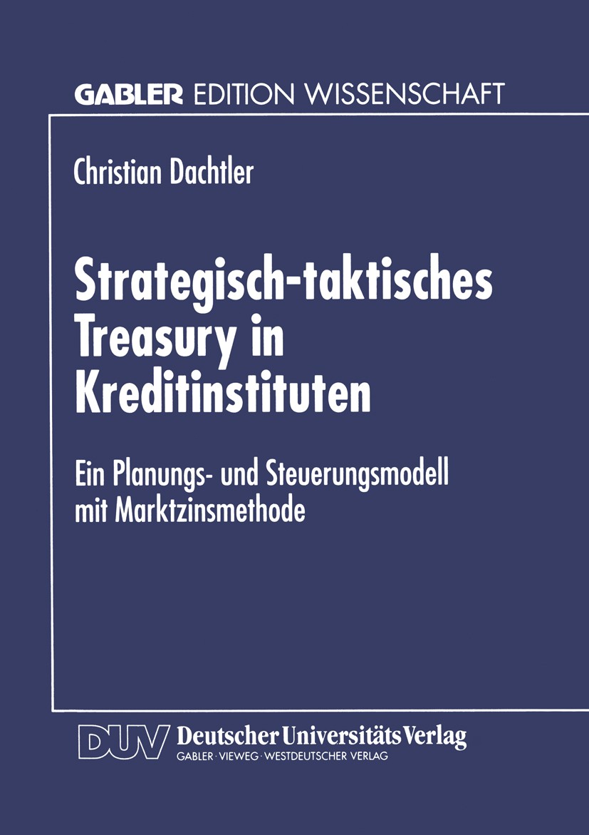 Titlebook: Strategisch-taktisches Treasury in Kreditinstituten; Ein Planungs- und St Christian Dachtler Textbook 1998 Springer Fachmedien Wiesbaden 19 Titlebook: Strategisch-taktisches Treasury in Kreditinstituten; Ein Planungs- und St Christian Dachtler Textbook 1998 Springer Fachmedien Wiesbaden 19