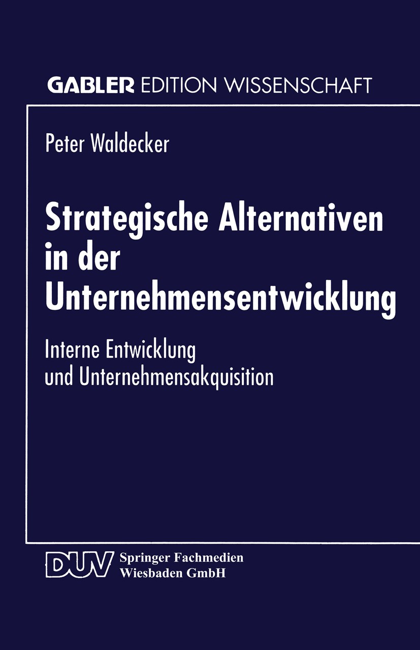 Titlebook: Strategische Alternativen in der Unternehmensentwicklung; Interne Entwicklung Peter Waldecker Textbook 1995 Springer Fachmedien Wiesbaden Titlebook: Strategische Alternativen in der Unternehmensentwicklung; Interne Entwicklung Peter Waldecker Textbook 1995 Springer Fachmedien Wiesbaden