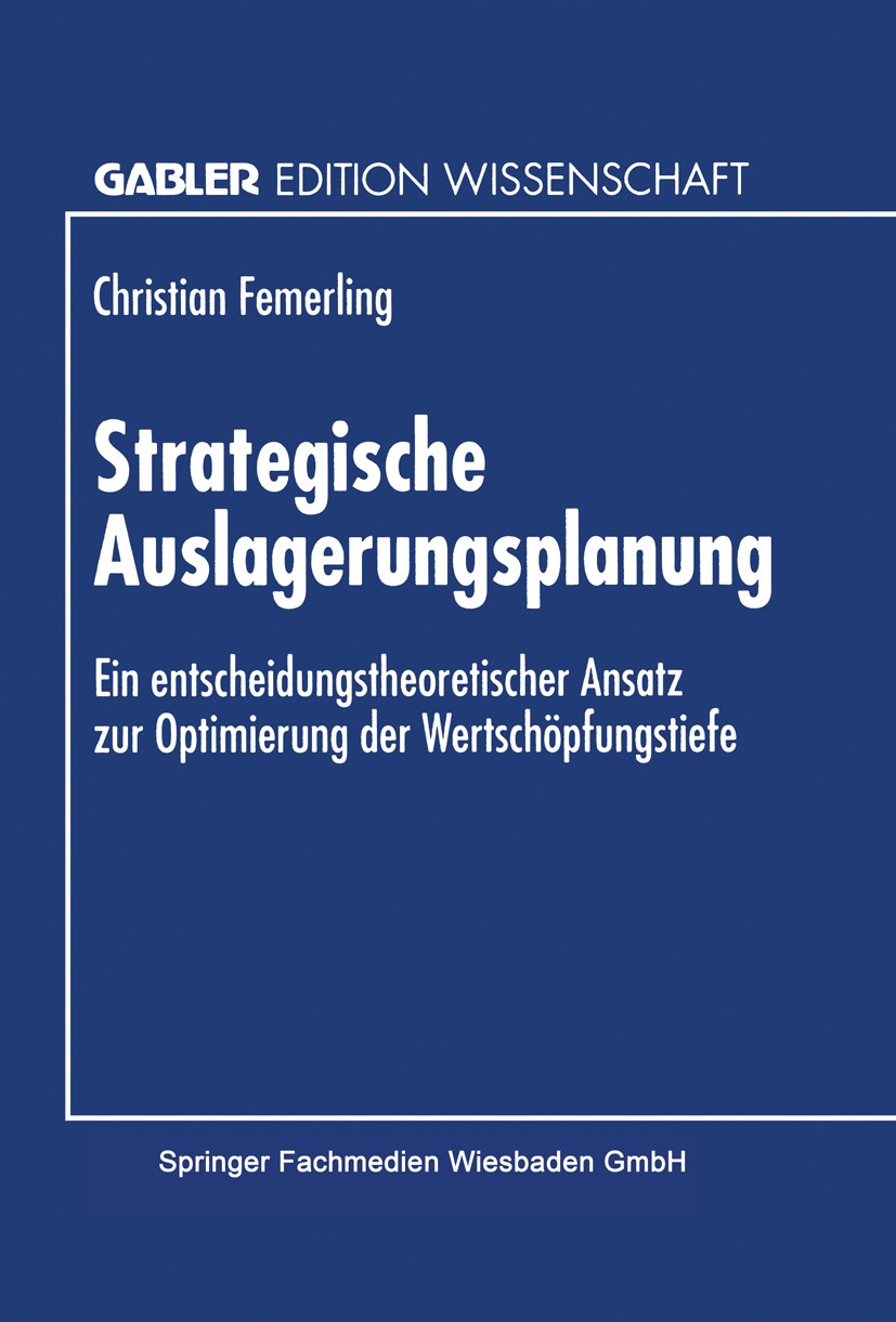 Titlebook: Strategische Auslagerungsplanung; Ein entscheidungsthe Christian Femerling Textbook 1997 Springer Fachmedien Wiesbaden 1997 Auslagerung.Bew Titlebook: Strategische Auslagerungsplanung; Ein entscheidungsthe Christian Femerling Textbook 1997 Springer Fachmedien Wiesbaden 1997 Auslagerung.Bew