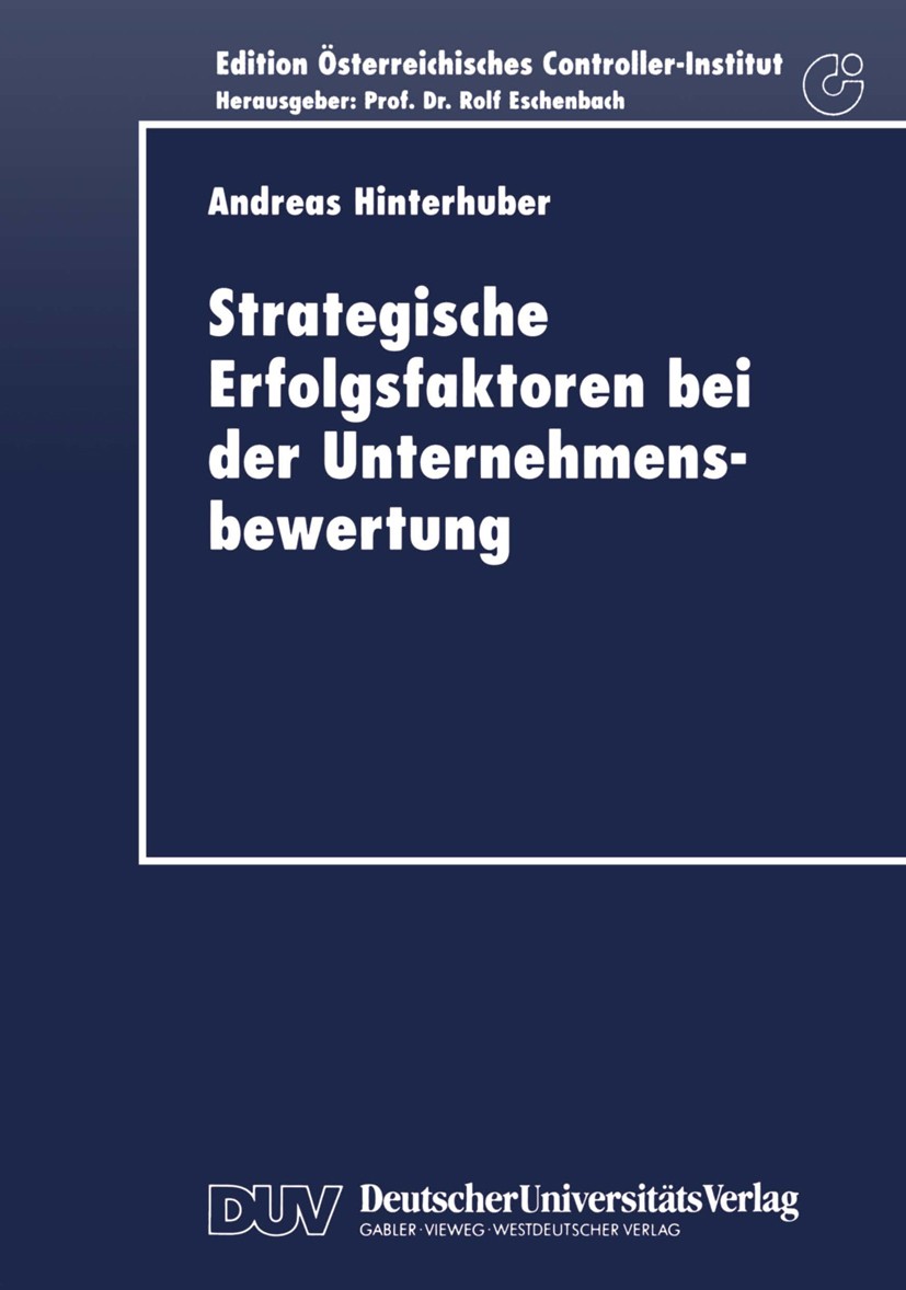 Titlebook: Strategische Erfolgsfaktoren bei der Unternehmensbewertung; Ein konzeptionelles Andreas Hinterhuber Book Dec 19971st edition Springer Fach Titlebook: Strategische Erfolgsfaktoren bei der Unternehmensbewertung; Ein konzeptionelles Andreas Hinterhuber Book Dec 19971st edition Springer Fach