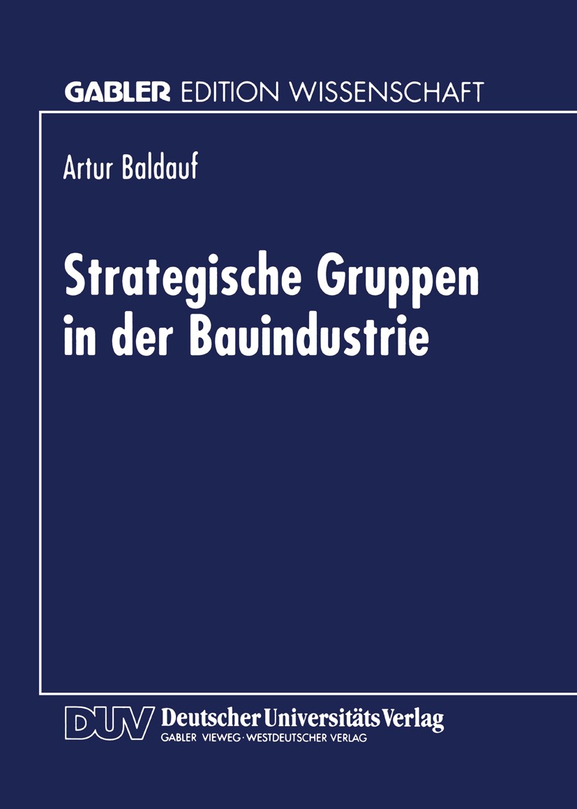 Titlebook: Strategische Gruppen in der Bauindustrie; Artur Baldauf Textbook 1996 Springer Fachmedien Wiesbaden 1996 Bauindustrie.Bauunternehmen.Besch Titlebook: Strategische Gruppen in der Bauindustrie; Artur Baldauf Textbook 1996 Springer Fachmedien Wiesbaden 1996 Bauindustrie.Bauunternehmen.Besch