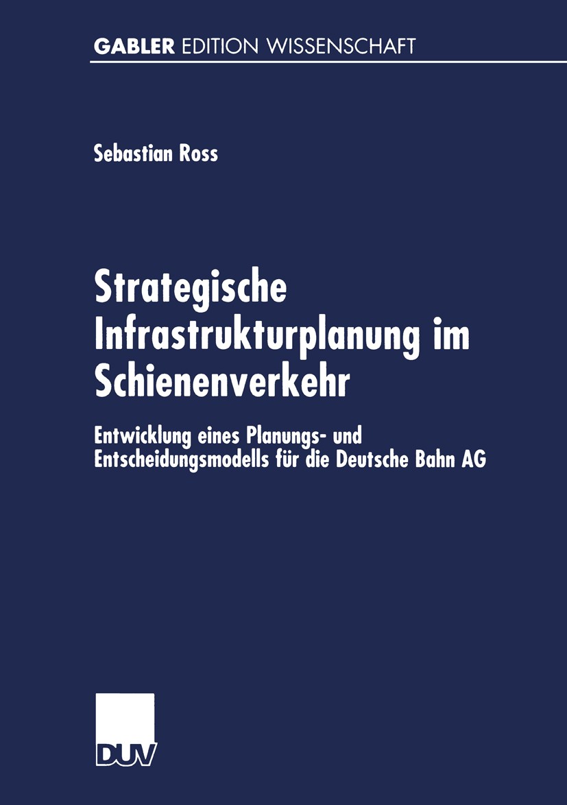Titlebook: Strategische Infrastrukturplanung im Schienenverkehr; Entwicklung eines Pl Sebastian Ross Book 2001 Betriebswirtschaftlicher Verlag Dr. Th. Titlebook: Strategische Infrastrukturplanung im Schienenverkehr; Entwicklung eines Pl Sebastian Ross Book 2001 Betriebswirtschaftlicher Verlag Dr. Th.