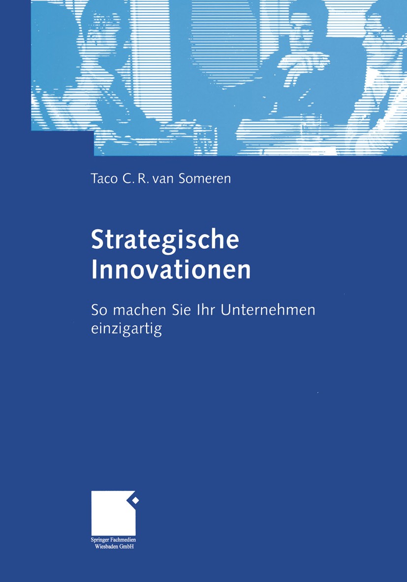 Titlebook: Strategische Innovationen; So machen Sie Ihr Un Taco C. R. Someren Book 2005 Springer Fachmedien Wiesbaden 2005 Geschäftsmodell.Innovation. Titlebook: Strategische Innovationen; So machen Sie Ihr Un Taco C. R. Someren Book 2005 Springer Fachmedien Wiesbaden 2005 Geschäftsmodell.Innovation.