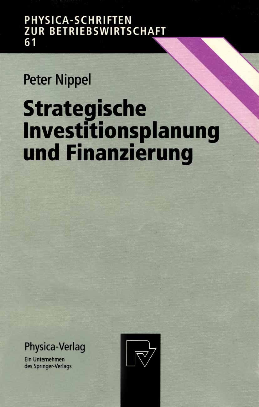 Titlebook: Strategische Investitionsplanung und Finanzierung; Peter Nippel Book 1997 Physica-Verlag Heidelberg 1997 Agency-Theorie.Beteiligungsfinanz Titlebook: Strategische Investitionsplanung und Finanzierung; Peter Nippel Book 1997 Physica-Verlag Heidelberg 1997 Agency-Theorie.Beteiligungsfinanz