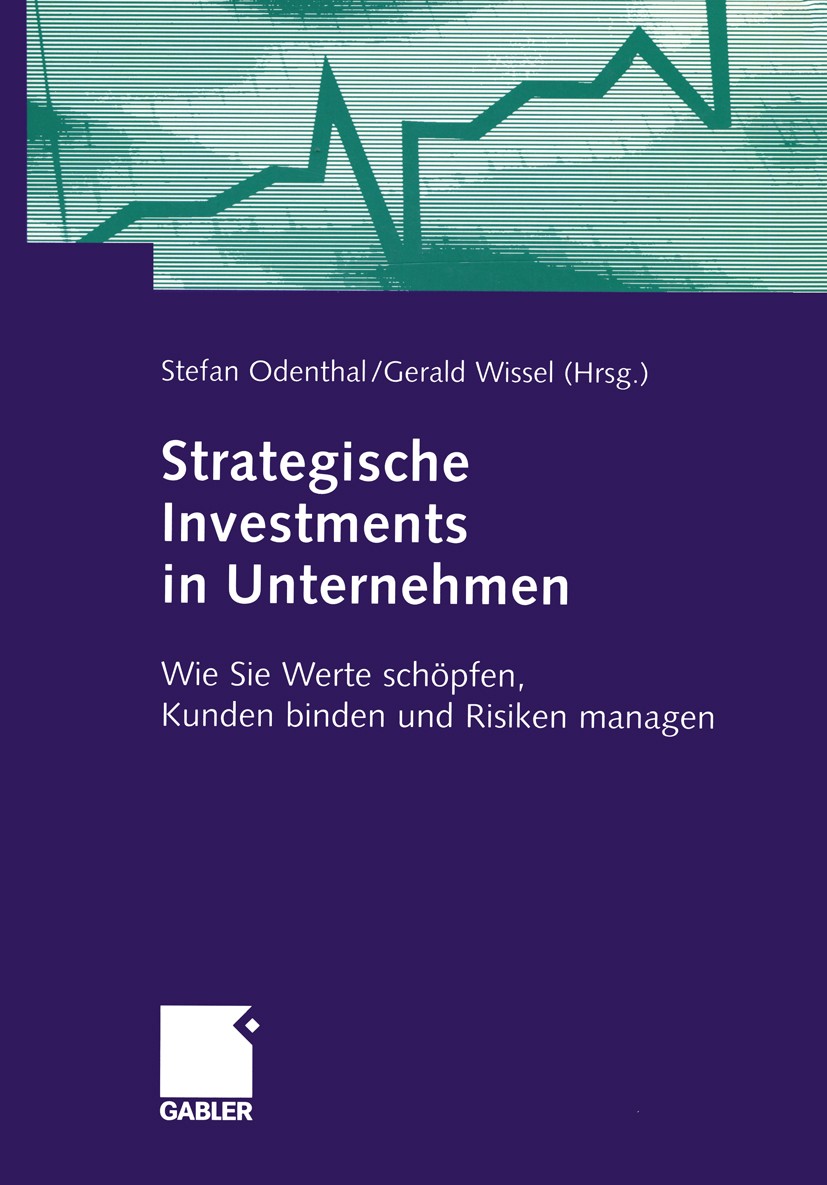 Titlebook: Strategische Investments in Unternehmen; Wie Sie Werte schöpf Stefan Odenthal,Gerald Wissel Book 2004 Betriebswirtschaftlicher Verlag Dr. T Titlebook: Strategische Investments in Unternehmen; Wie Sie Werte schöpf Stefan Odenthal,Gerald Wissel Book 2004 Betriebswirtschaftlicher Verlag Dr. T