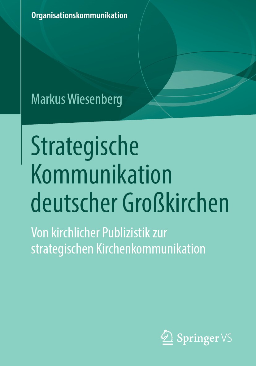Titlebook: Strategische Kommunikation deutscher Großkirchen; Von kirchlicher Publ Markus Wiesenberg Book 2019 Springer Fachmedien Wiesbaden GmbH, ein Titlebook: Strategische Kommunikation deutscher Großkirchen; Von kirchlicher Publ Markus Wiesenberg Book 2019 Springer Fachmedien Wiesbaden GmbH, ein