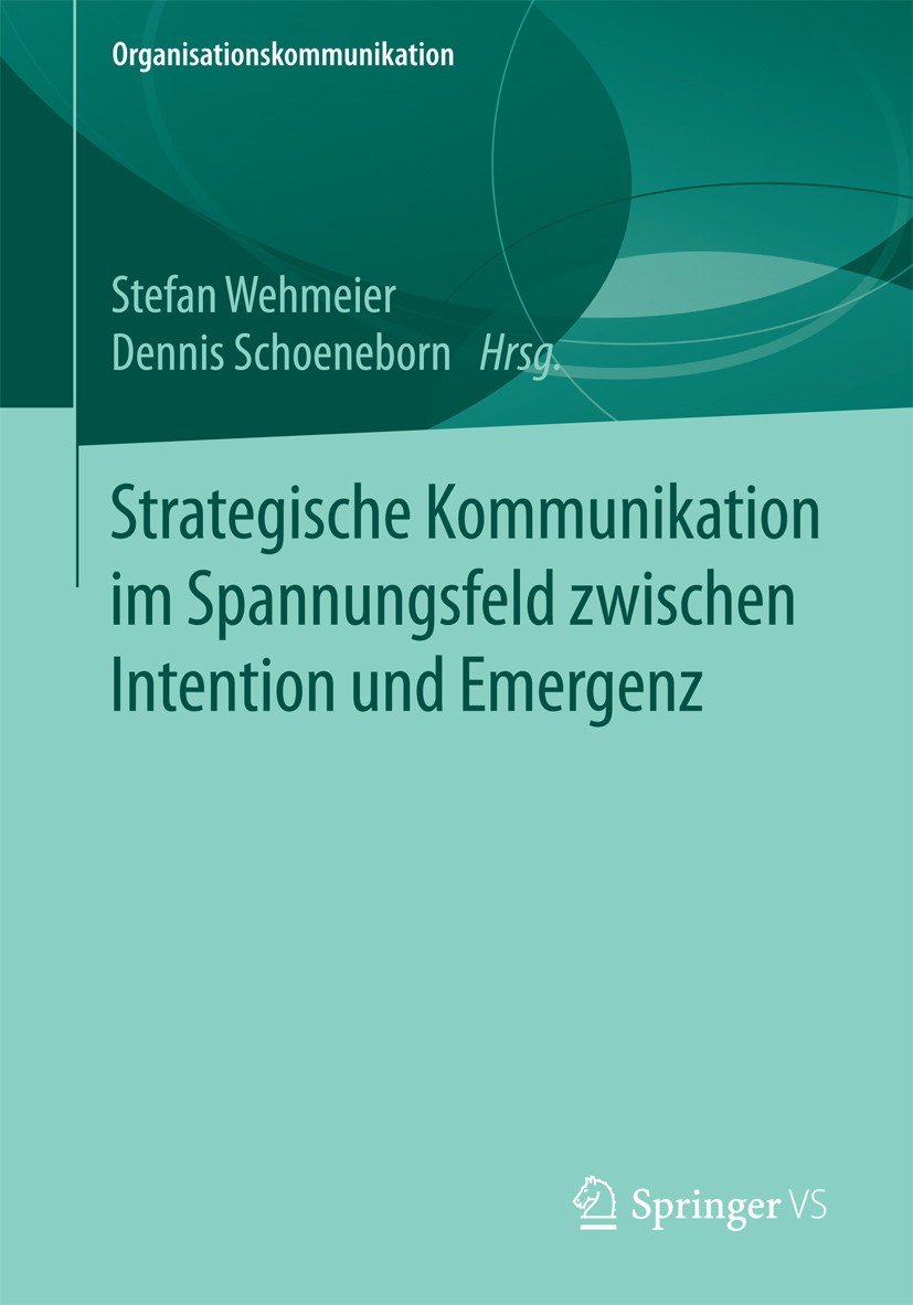 Titlebook: Strategische Kommunikation im Spannungsfeld zwischen Intention und Emergenz; Stefan Wehmeier,Dennis Schoeneborn Book 2018 Springer Fachmed Titlebook: Strategische Kommunikation im Spannungsfeld zwischen Intention und Emergenz; Stefan Wehmeier,Dennis Schoeneborn Book 2018 Springer Fachmed