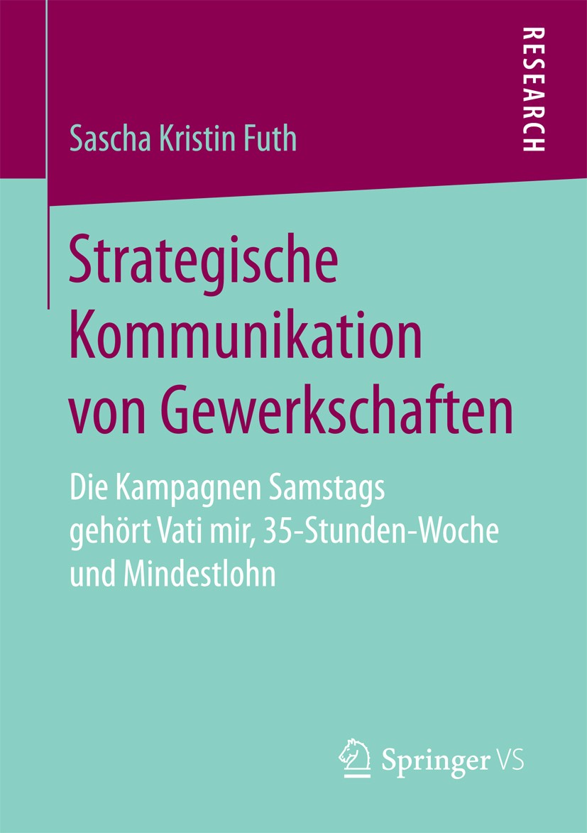 Titlebook: Strategische Kommunikation von Gewerkschaften; Die Kampagnen Samsta Sascha Kristin Futh Book 2018 Springer Fachmedien Wiesbaden GmbH 2018 K Titlebook: Strategische Kommunikation von Gewerkschaften; Die Kampagnen Samsta Sascha Kristin Futh Book 2018 Springer Fachmedien Wiesbaden GmbH 2018 K