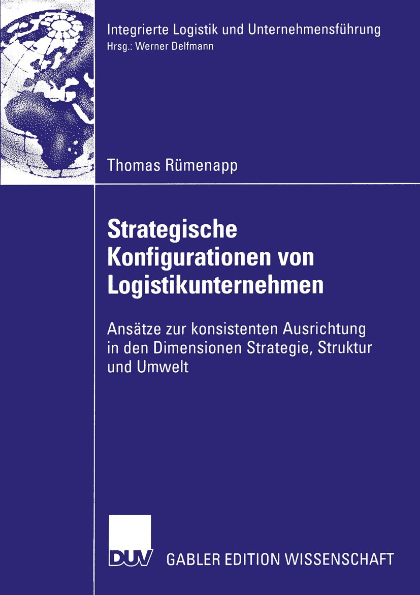 Titlebook: Strategische Konfigurationen von Logistikunternehmen; Ansätze zur konsiste Thomas Rümenapp Book 2002 Deutscher Universitäts-Verlag GmbH, Wi Titlebook: Strategische Konfigurationen von Logistikunternehmen; Ansätze zur konsiste Thomas Rümenapp Book 2002 Deutscher Universitäts-Verlag GmbH, Wi