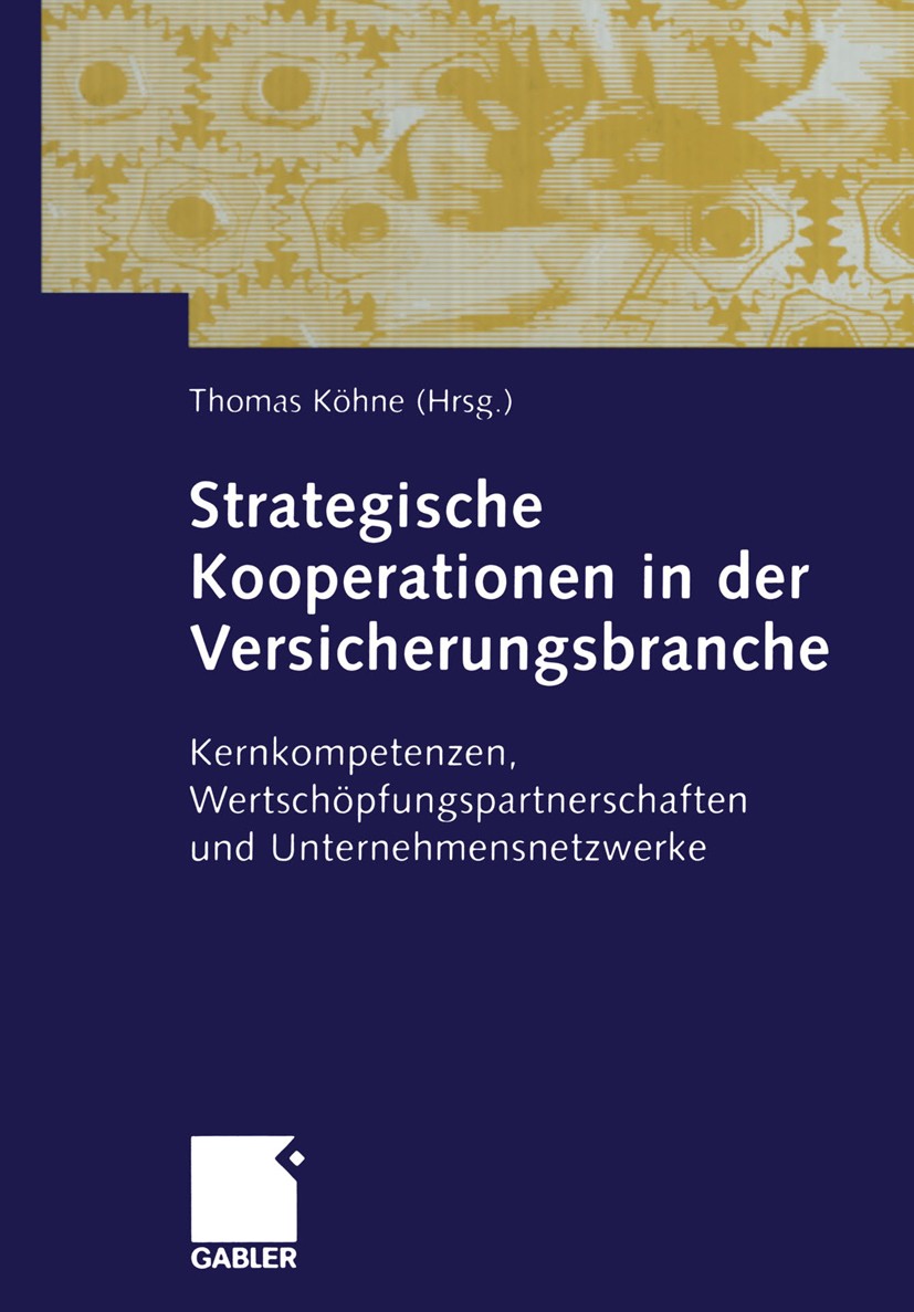 Titlebook: Strategische Kooperationen in der Versicherungsbranche; Kernkompetenzen, Wer Thomas Köhne (Mitglied des Vorstandes) Book 2004 Springer Fach Titlebook: Strategische Kooperationen in der Versicherungsbranche; Kernkompetenzen, Wer Thomas Köhne (Mitglied des Vorstandes) Book 2004 Springer Fach