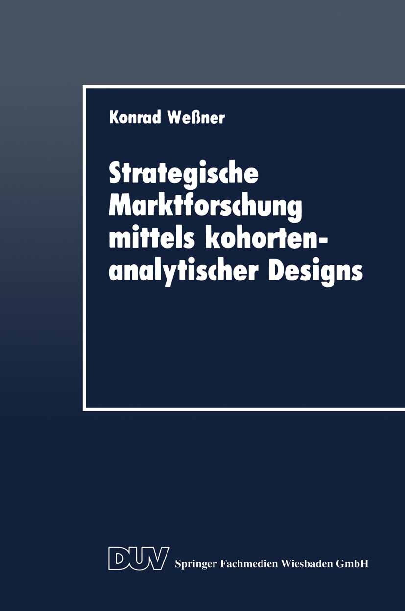 Titlebook: Strategische Marktforschung mittels kohortenanalytischer Designs; Konrad Weßner Book 1989 Springer Fachmedien Wiesbaden 1989 Absatz.Absatz Titlebook: Strategische Marktforschung mittels kohortenanalytischer Designs; Konrad Weßner Book 1989 Springer Fachmedien Wiesbaden 1989 Absatz.Absatz