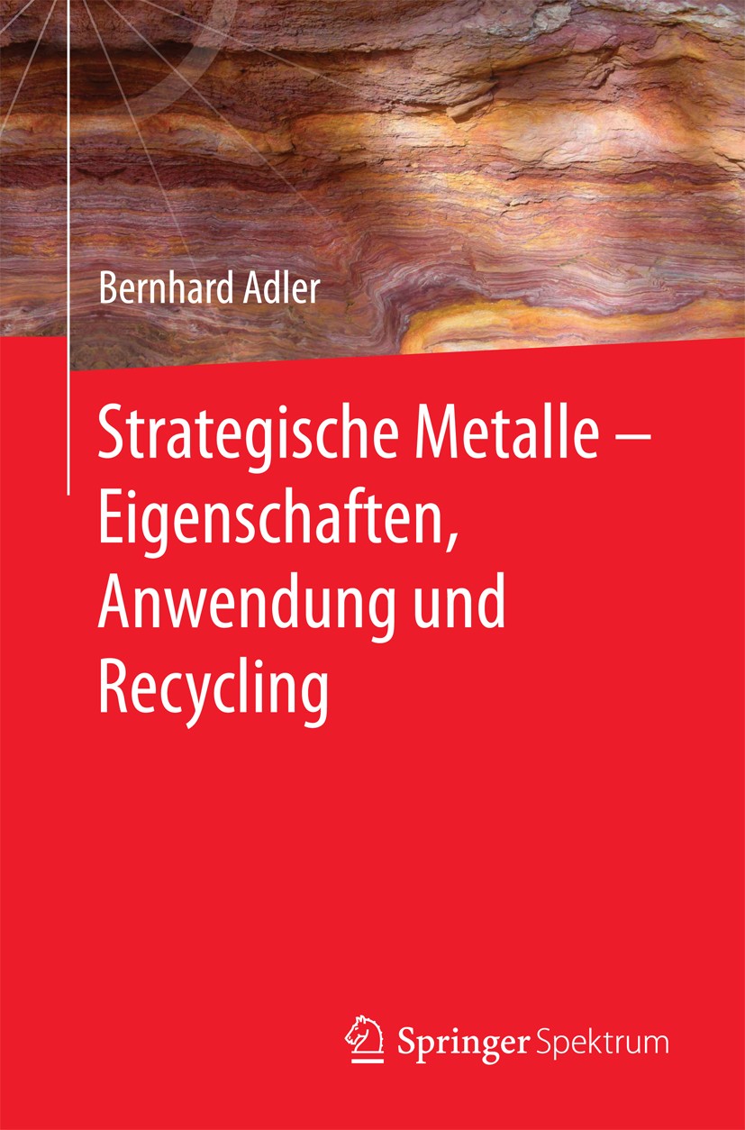 Titlebook: Strategische Metalle - Eigenschaften, Anwendung und Recycling; Bernhard Adler Book 2017 Springer-Verlag Berlin Heidelberg 2017 Strategisch Titlebook: Strategische Metalle - Eigenschaften, Anwendung und Recycling; Bernhard Adler Book 2017 Springer-Verlag Berlin Heidelberg 2017 Strategisch