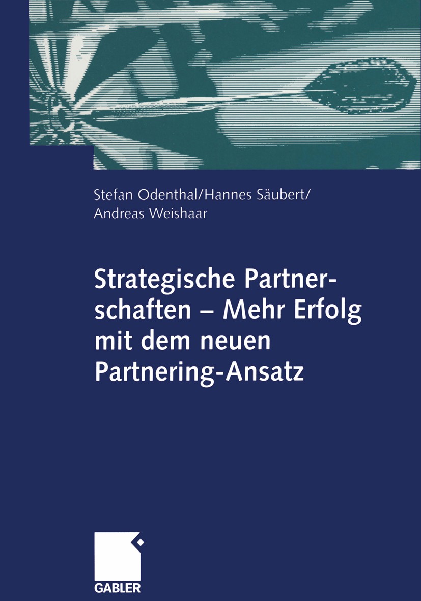 Titlebook: Strategische Partnerschaften — Mehr Erfolg mit dem neuen Partnering-Ansatz; Stefan Odenthal,Hannes Säubert,Andreas Weishaar Book 2002 Betr Titlebook: Strategische Partnerschaften — Mehr Erfolg mit dem neuen Partnering-Ansatz; Stefan Odenthal,Hannes Säubert,Andreas Weishaar Book 2002 Betr