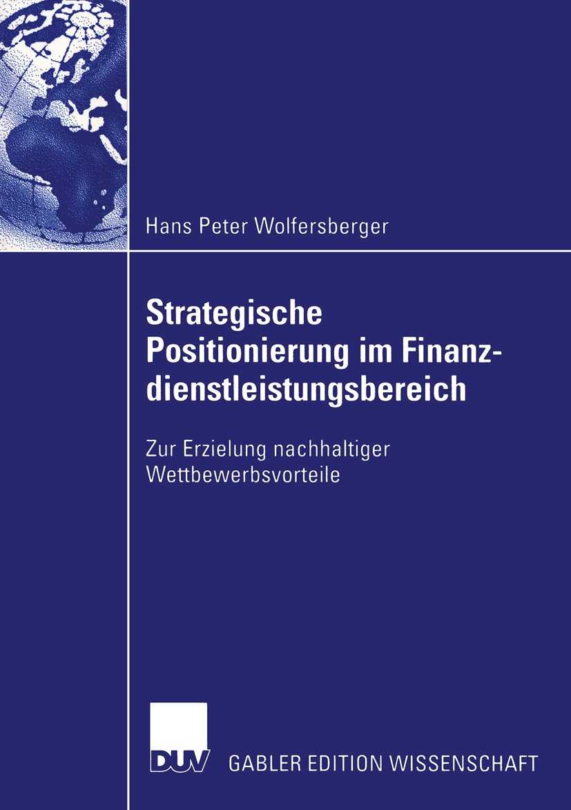 Titlebook: Strategische Positionierung im Finanzdienstleistungsbereich; Zur Erzielung nachha Hans Peter Wolfersberger Book 2004 Deutscher Universitäts Titlebook: Strategische Positionierung im Finanzdienstleistungsbereich; Zur Erzielung nachha Hans Peter Wolfersberger Book 2004 Deutscher Universitäts