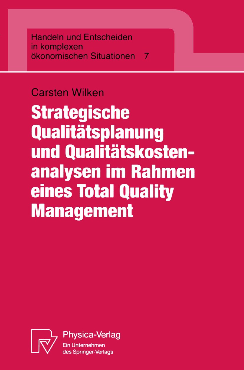 Titlebook: Strategische Qualitätsplanung und Qualitätskostenanalysen im Rahmen eines Total Quality Management; Carsten Wilken Book 1993 Physica-Verla Titlebook: Strategische Qualitätsplanung und Qualitätskostenanalysen im Rahmen eines Total Quality Management; Carsten Wilken Book 1993 Physica-Verla