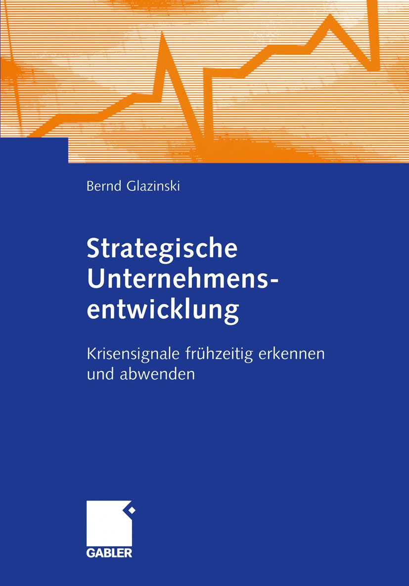 Titlebook: Strategische Unternehmensentwicklung; Krisensignale frühze Bernd Glazinski Book 2004 Springer Fachmedien Wiesbaden 2004 Konzern.Organisatio Titlebook: Strategische Unternehmensentwicklung; Krisensignale frühze Bernd Glazinski Book 2004 Springer Fachmedien Wiesbaden 2004 Konzern.Organisatio