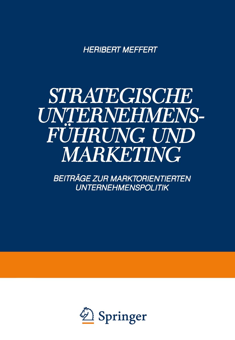 Titlebook: Strategische Unternehmensführung und Marketing; Beiträge zur Marktor Heribert Meffert Book 1988 Springer Fachmedien Wiesbaden 1988 Einzelha Titlebook: Strategische Unternehmensführung und Marketing; Beiträge zur Marktor Heribert Meffert Book 1988 Springer Fachmedien Wiesbaden 1988 Einzelha