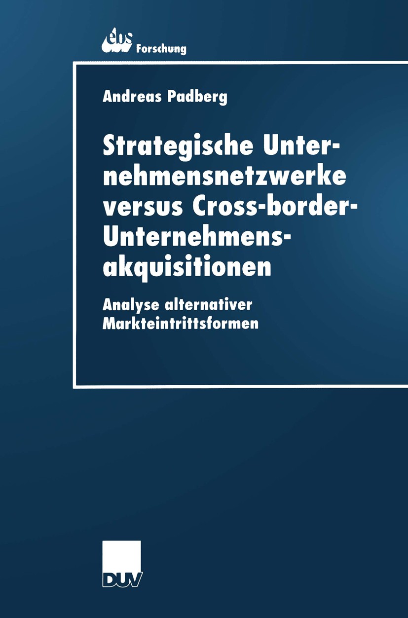 Titlebook: Strategische Unternehmensnetzwerke versus Cross-border-Unternehmensakquisitionen; Analyse alternativer Andreas Padberg Book 2000 Deutscher Titlebook: Strategische Unternehmensnetzwerke versus Cross-border-Unternehmensakquisitionen; Analyse alternativer Andreas Padberg Book 2000 Deutscher