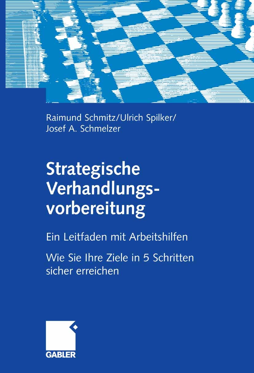 Titlebook: Strategische Verhandlungsvorbereitung; Ein Leitfaden mit Ar Raimund Schmitz,Ulrich Spilker,Josef A. Schmelzer Book 2006 Gabler Verlag | Spr Titlebook: Strategische Verhandlungsvorbereitung; Ein Leitfaden mit Ar Raimund Schmitz,Ulrich Spilker,Josef A. Schmelzer Book 2006 Gabler Verlag | Spr