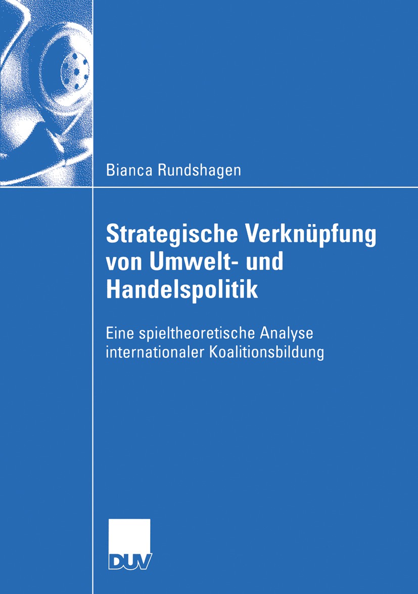 Titlebook: Strategische Verknüpfung von Umwelt- und Handelspolitik; Eine spieltheoretisc Bianca Rundshagen Book 2004 Springer Fachmedien Wiesbaden 200 Titlebook: Strategische Verknüpfung von Umwelt- und Handelspolitik; Eine spieltheoretisc Bianca Rundshagen Book 2004 Springer Fachmedien Wiesbaden 200