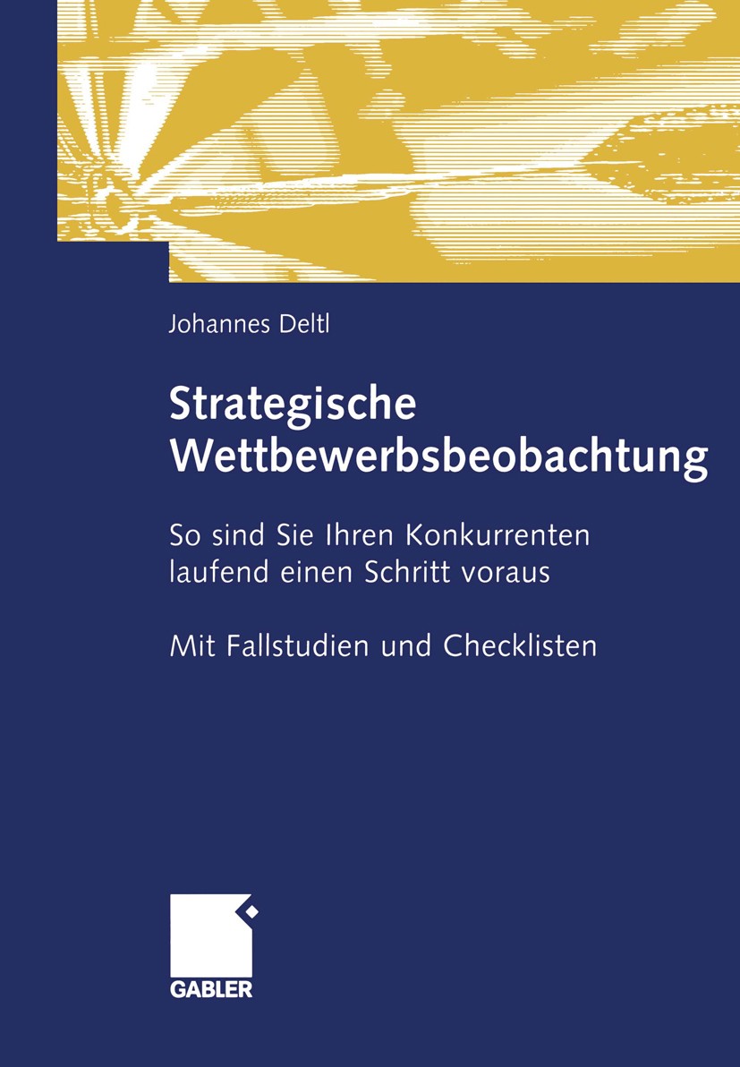 Titlebook: Strategische Wettbewerbsbeobachtung; So sind Sie Ihren Ko Johannes Deltl Book 20041st edition Springer Fachmedien Wiesbaden 2004 Benchmarki Titlebook: Strategische Wettbewerbsbeobachtung; So sind Sie Ihren Ko Johannes Deltl Book 20041st edition Springer Fachmedien Wiesbaden 2004 Benchmarki