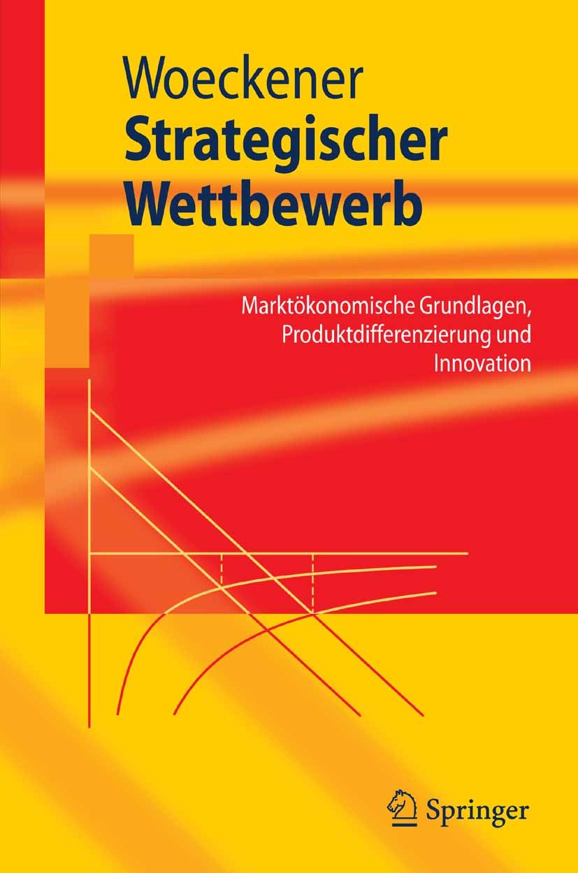 Titlebook: Strategischer Wettbewerb; Marktökonomische Gru Bernd Woeckener Textbook 20071st edition Springer-Verlag Berlin Heidelberg 2007 Industrieöko Titlebook: Strategischer Wettbewerb; Marktökonomische Gru Bernd Woeckener Textbook 20071st edition Springer-Verlag Berlin Heidelberg 2007 Industrieöko