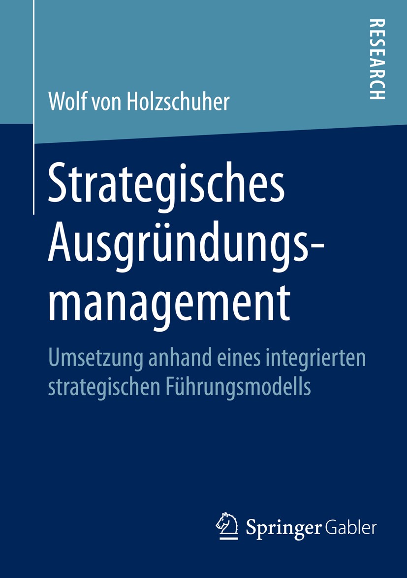 Titlebook: Strategisches Ausgründungsmanagement; Umsetzung anhand ein Wolf Holzschuher Book 2014 Springer Fachmedien Wiesbaden 2014 Titlebook: Strategisches Ausgründungsmanagement; Umsetzung anhand ein Wolf Holzschuher Book 2014 Springer Fachmedien Wiesbaden 2014