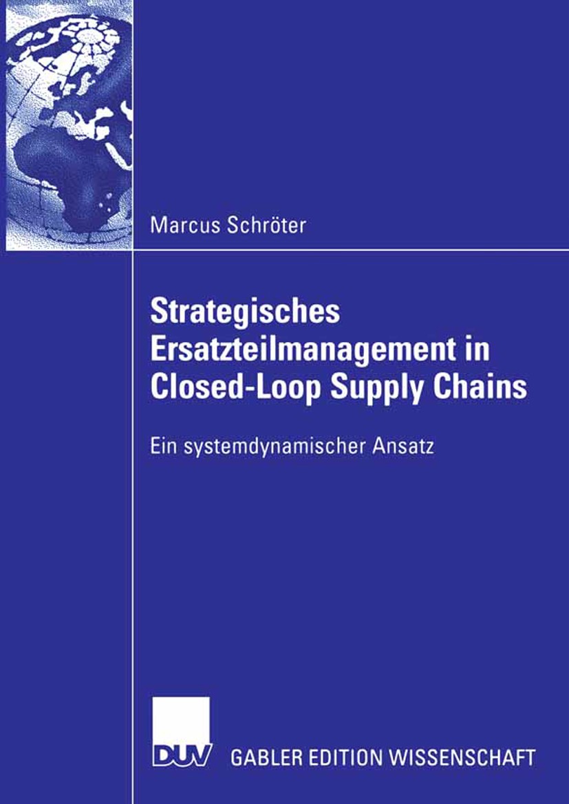 Titlebook: Strategisches Ersatzteilmanagement in Closed-Loop Supply Chains; Ein systemdynamische Marcus Schröter Book 2006 Gabler Verlag | Springer Fa Titlebook: Strategisches Ersatzteilmanagement in Closed-Loop Supply Chains; Ein systemdynamische Marcus Schröter Book 2006 Gabler Verlag | Springer Fa